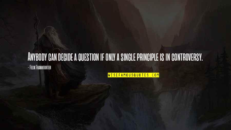 Ivor Itchdaddy Quotes By Felix Frankfurter: Anybody can decide a question if only a Ivor Itchdaddy Quotes By Felix Frankfurter: Anybody can decide a question if only a