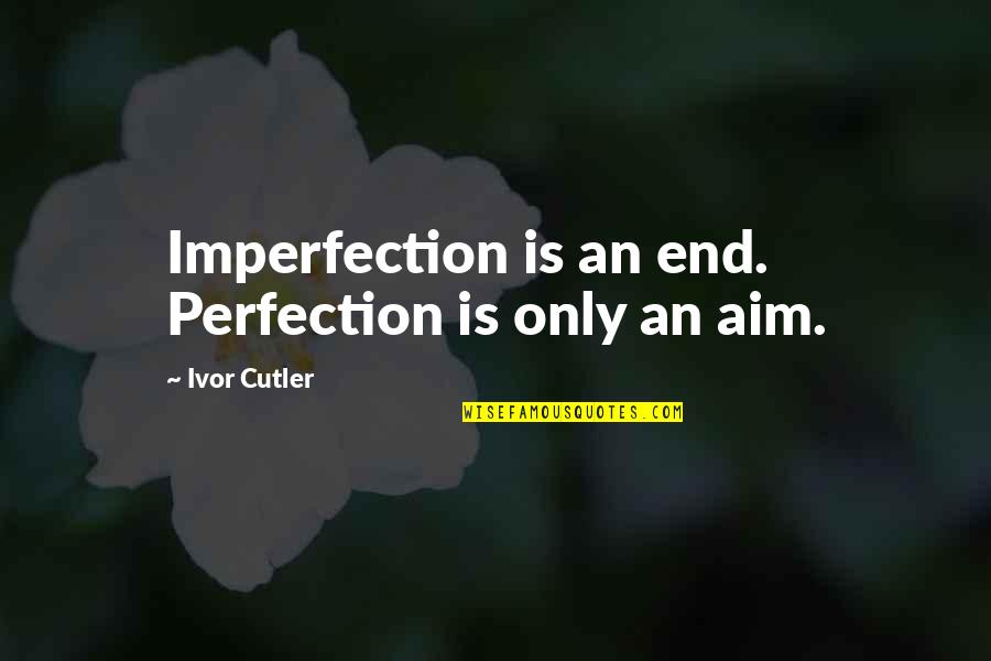 Ivor's Quotes By Ivor Cutler: Imperfection is an end. Perfection is only an