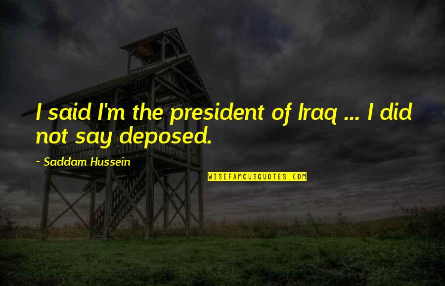 Ivory And Bone Quotes By Saddam Hussein: I said I'm the president of Iraq ...