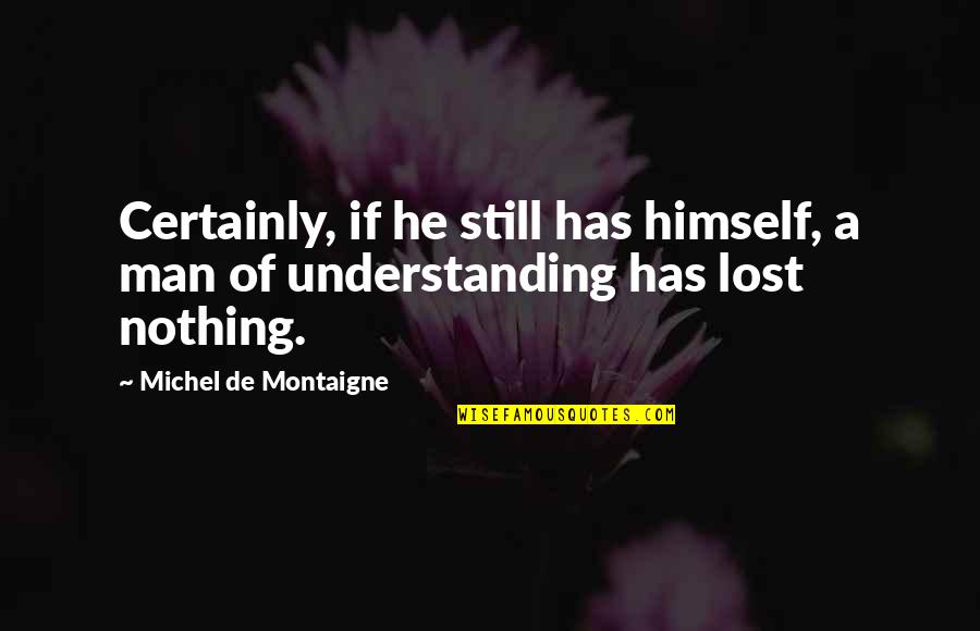 Ivory Toldson Quotes By Michel De Montaigne: Certainly, if he still has himself, a man Ivory Toldson Quotes By Michel De Montaigne: Certainly, if he still has himself, a man