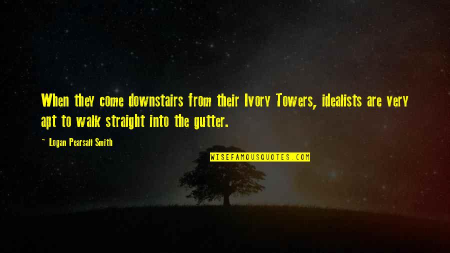 Ivory Towers Quotes By Logan Pearsall Smith: When they come downstairs from their Ivory Towers,