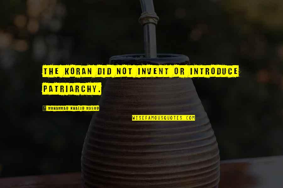 Ivory Towers Quotes By Muhammad Khalid Masud: The Koran did not invent or introduce patriarchy.