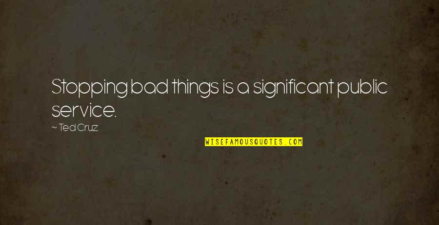 Ivory Towers Quotes By Ted Cruz: Stopping bad things is a significant public service.