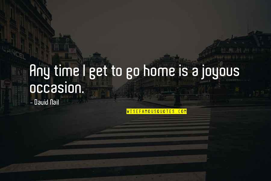 Ivos Members Quotes By David Nail: Any time I get to go home is Ivos Members Quotes By David Nail: Any time I get to go home is