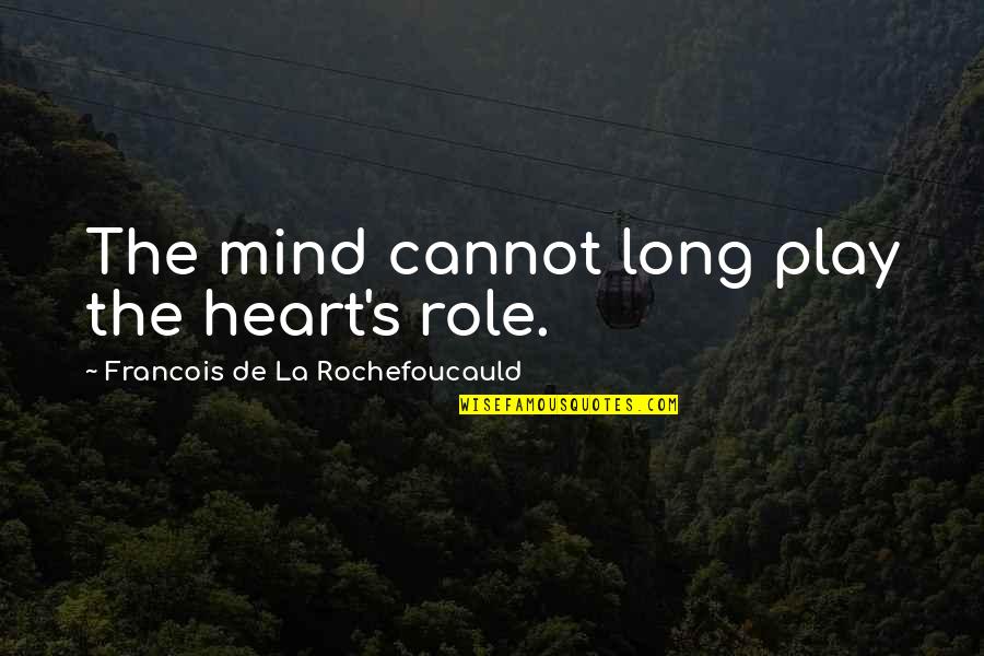 Ivotni Quotes By Francois De La Rochefoucauld: The mind cannot long play the heart's role.