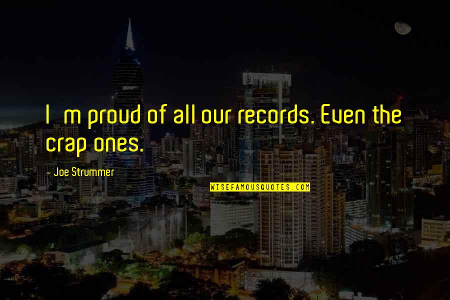 Ivotni Quotes By Joe Strummer: I'm proud of all our records. Even the