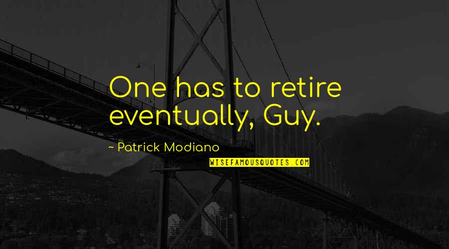 Ivou Game Quotes By Patrick Modiano: One has to retire eventually, Guy. Ivou Game Quotes By Patrick Modiano: One has to retire eventually, Guy.