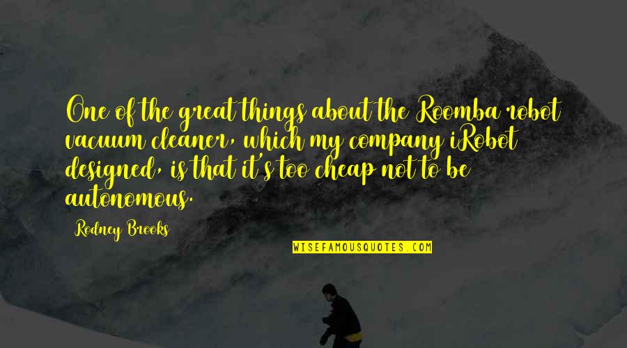 Ivou Game Quotes By Rodney Brooks: One of the great things about the Roomba Ivou Game Quotes By Rodney Brooks: One of the great things about the Roomba