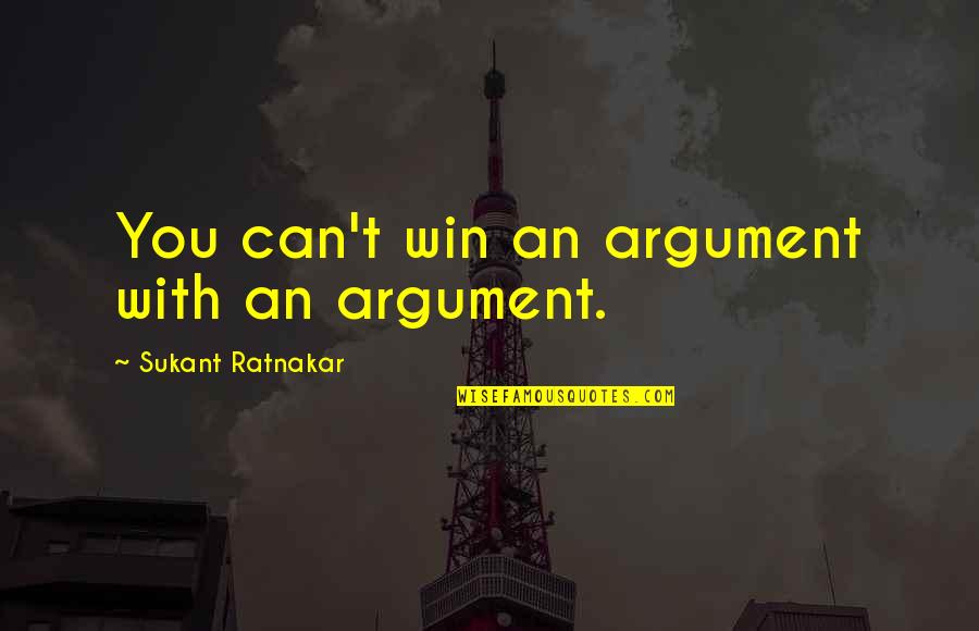 Ivrentlist Quotes By Sukant Ratnakar: You can't win an argument with an argument. Ivrentlist Quotes By Sukant Ratnakar: You can't win an argument with an argument.