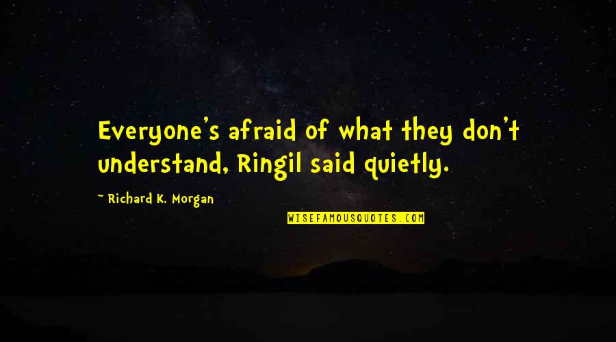 Ivrents Quotes By Richard K. Morgan: Everyone's afraid of what they don't understand, Ringil Ivrents Quotes By Richard K. Morgan: Everyone's afraid of what they don't understand, Ringil