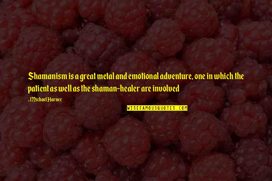 Ivsa Members Quotes By Michael Harner: Shamanism is a great metal and emotional adventure, Ivsa Members Quotes By Michael Harner: Shamanism is a great metal and emotional adventure,