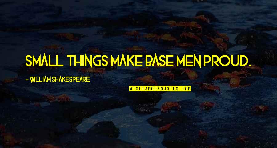 Ivulaltmpk4wf20 Quotes By William Shakespeare: Small things make base men proud. Ivulaltmpk4wf20 Quotes By William Shakespeare: Small things make base men proud.