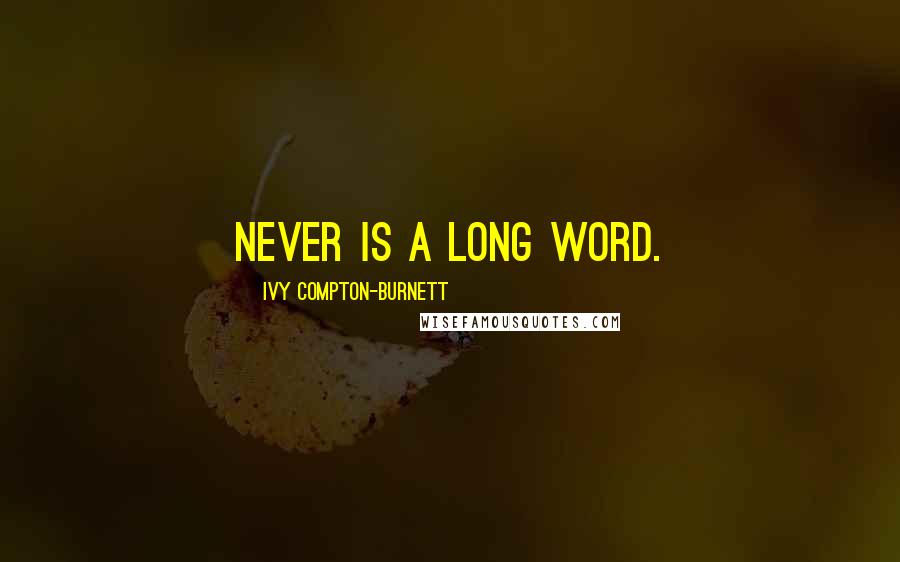 Ivy Compton-Burnett quotes: Never is a long word.