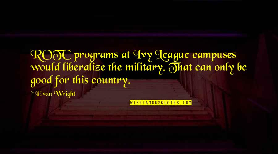 Ivy League Quotes By Evan Wright: ROTC programs at Ivy League campuses would liberalize