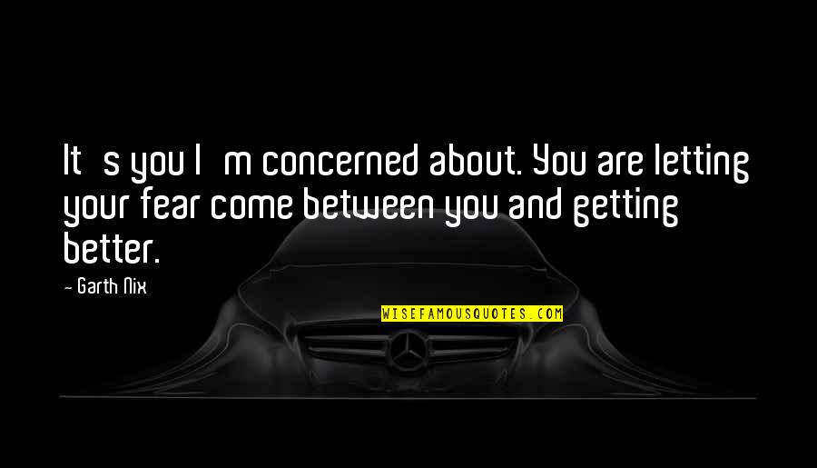 Ivy League Quotes By Garth Nix: It's you I'm concerned about. You are letting