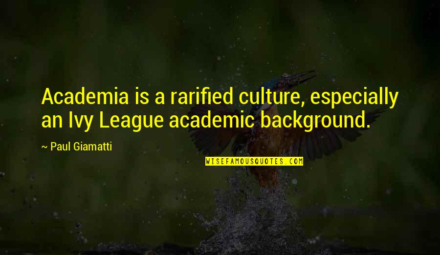 Ivy League Quotes By Paul Giamatti: Academia is a rarified culture, especially an Ivy