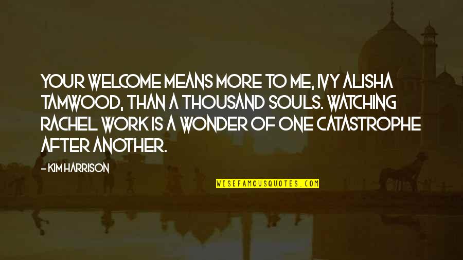 Ivy Quote Quotes By Kim Harrison: Your welcome means more to me, Ivy Alisha Ivy Quote Quotes By Kim Harrison: Your welcome means more to me, Ivy Alisha