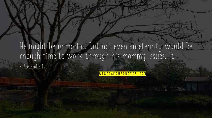 Ivy Quotes By Alexandra Ivy: He might be immortal, but not even an