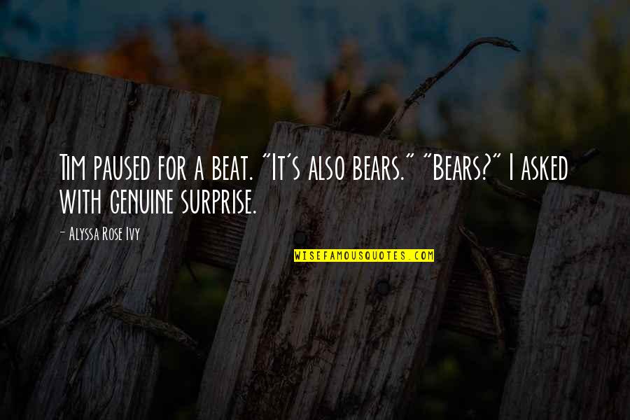 Ivy Quotes By Alyssa Rose Ivy: Tim paused for a beat. "It's also bears."