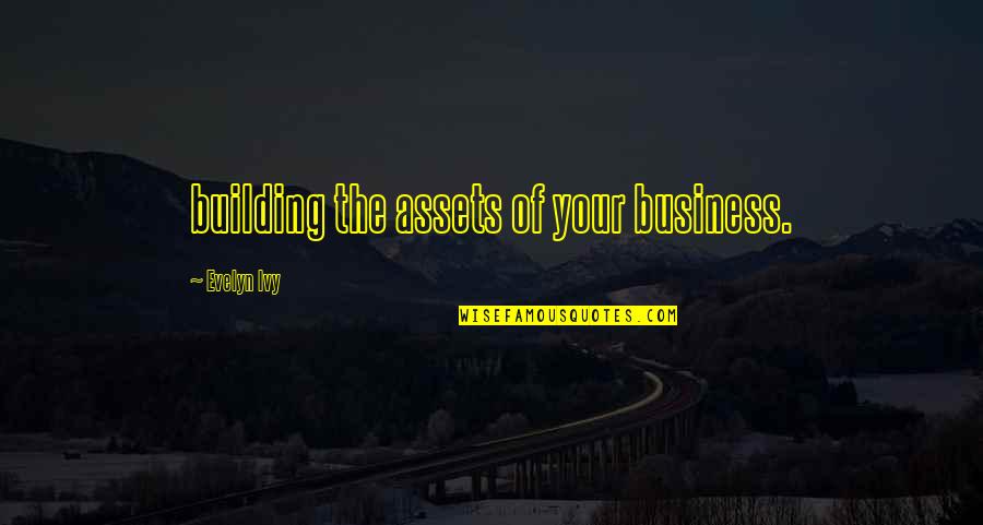 Ivy Quotes By Evelyn Ivy: building the assets of your business.