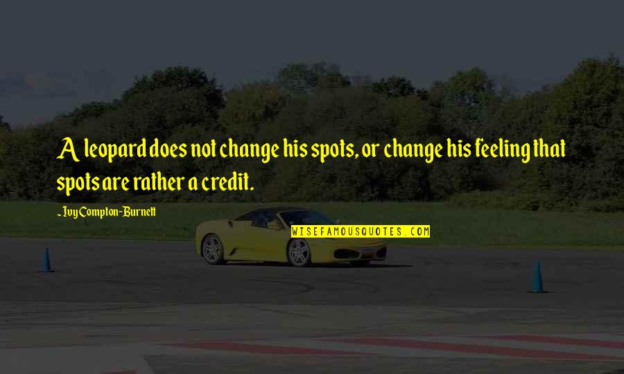 Ivy Quotes By Ivy Compton-Burnett: A leopard does not change his spots, or