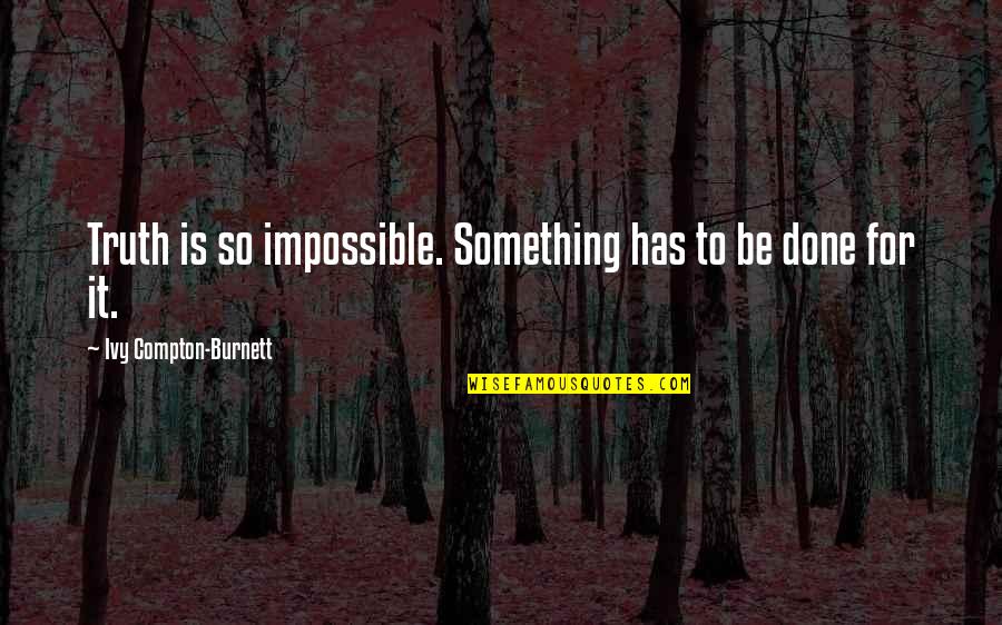 Ivy Quotes By Ivy Compton-Burnett: Truth is so impossible. Something has to be