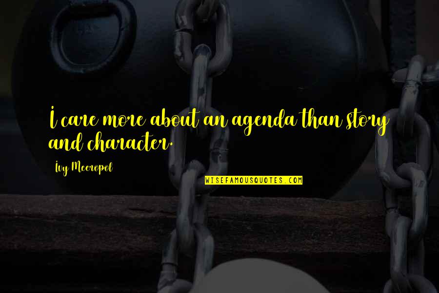 Ivy Quotes By Ivy Meeropol: I care more about an agenda than story