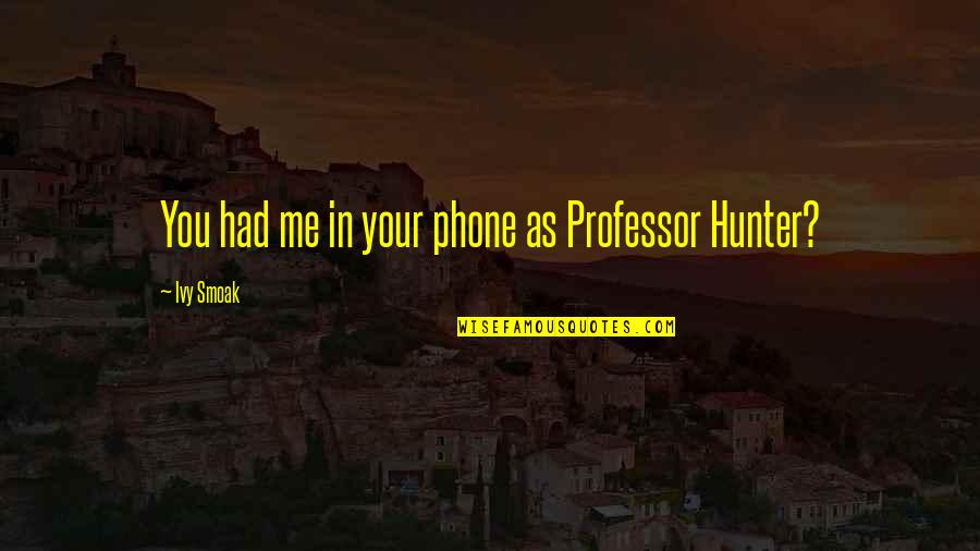 Ivy Quotes By Ivy Smoak: You had me in your phone as Professor