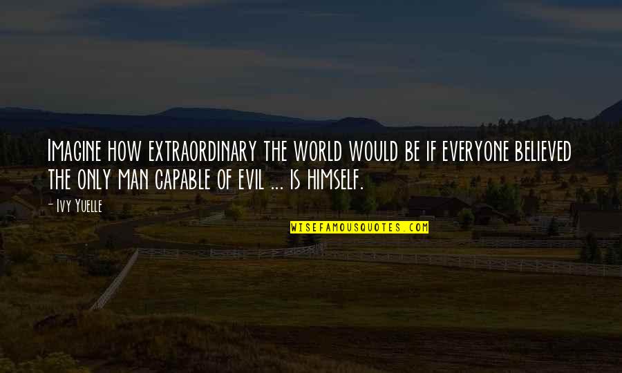 Ivy Quotes By Ivy Yuelle: Imagine how extraordinary the world would be if