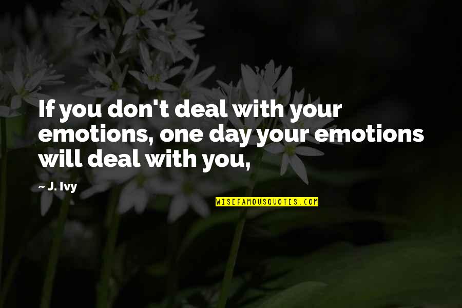 Ivy Quotes By J. Ivy: If you don't deal with your emotions, one