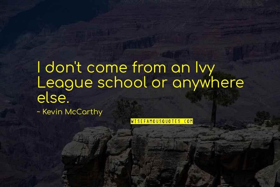 Ivy Quotes By Kevin McCarthy: I don't come from an Ivy League school