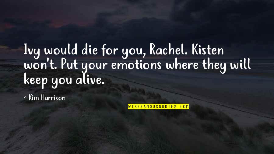 Ivy Quotes By Kim Harrison: Ivy would die for you, Rachel. Kisten won't.