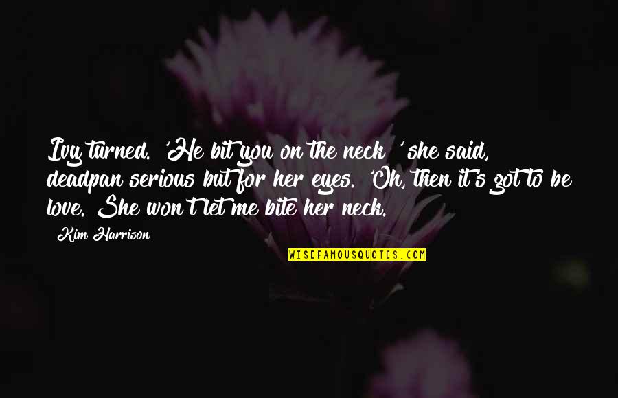 Ivy Quotes By Kim Harrison: Ivy turned. 'He bit you on the neck?'