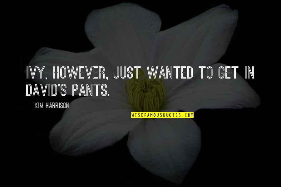 Ivy Quotes By Kim Harrison: Ivy, however, just wanted to get in David's
