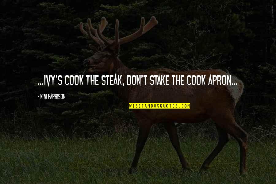 Ivy Quotes By Kim Harrison: ...Ivy's COOK THE STEAK, DON'T STAKE THE COOK
