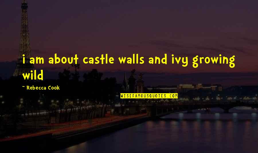 Ivy Quotes By Rebecca Cook: i am about castle walls and ivy growing