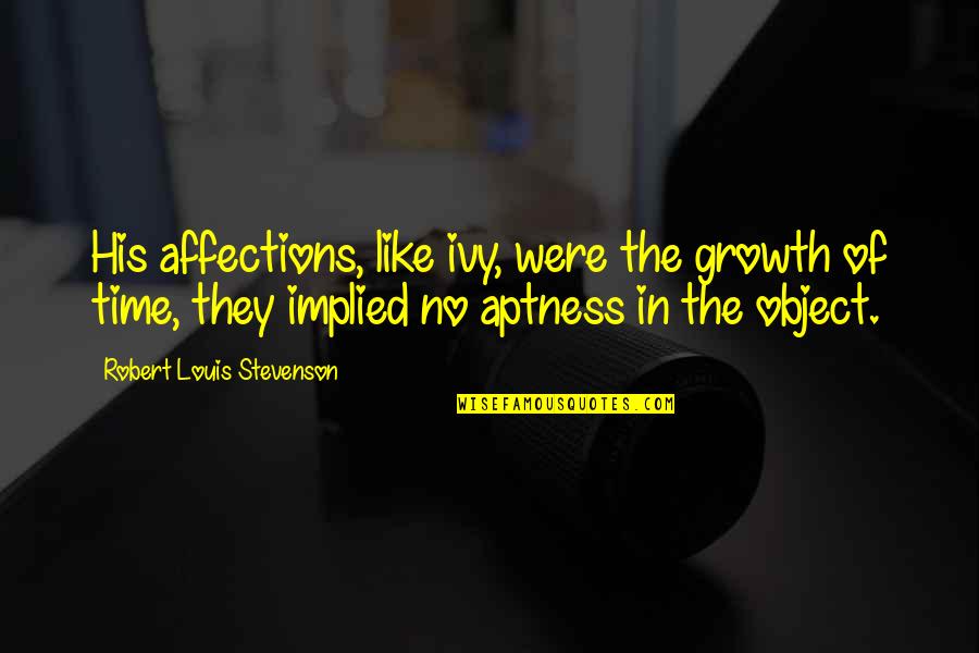 Ivy Quotes By Robert Louis Stevenson: His affections, like ivy, were the growth of