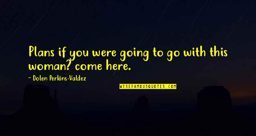 Ivy To Winter Quotes By Dolen Perkins-Valdez: Plans if you were going to go with