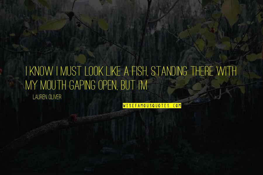 Ivy To Winter Quotes By Lauren Oliver: I know I must look like a fish,