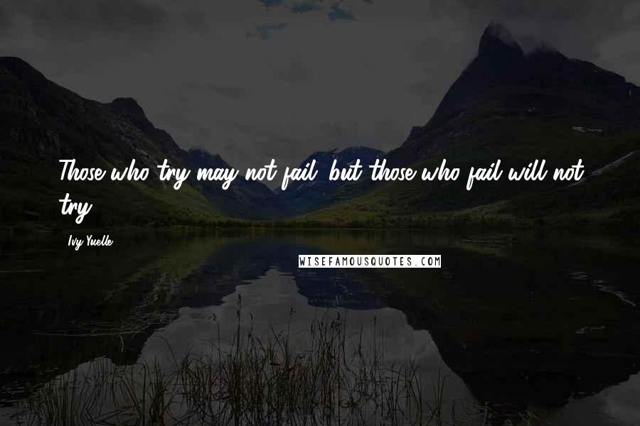 Ivy Yuelle quotes: Those who try may not fail; but those who fail will not try.