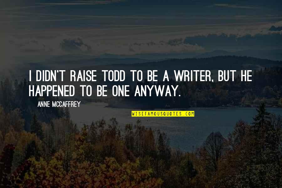 Ivymac Quotes By Anne McCaffrey: I didn't raise Todd to be a writer,