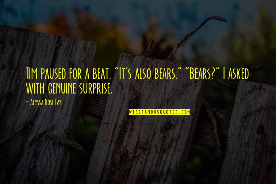 Ivy's Quotes By Alyssa Rose Ivy: Tim paused for a beat. "It's also bears."