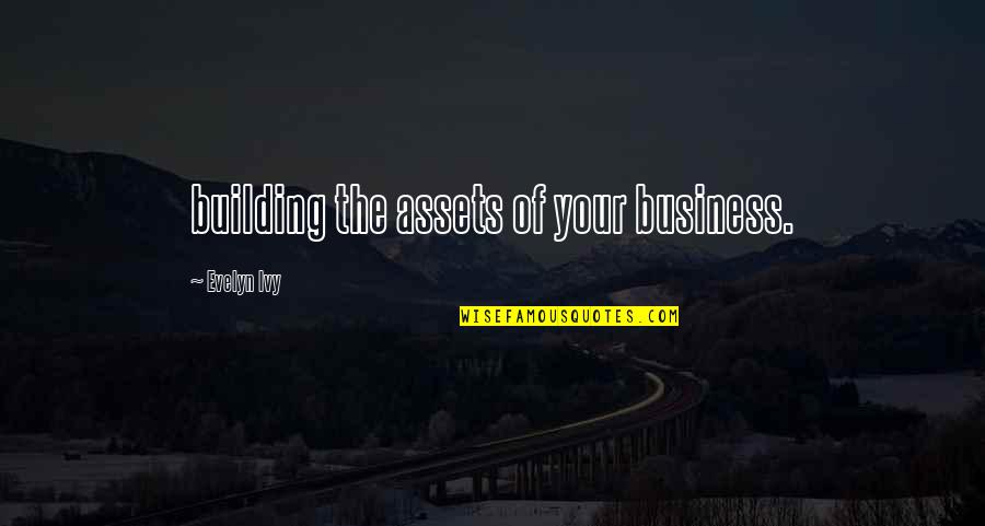 Ivy's Quotes By Evelyn Ivy: building the assets of your business.