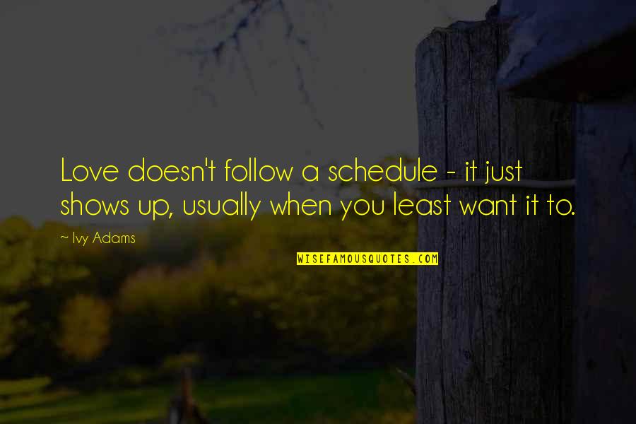 Ivy's Quotes By Ivy Adams: Love doesn't follow a schedule - it just