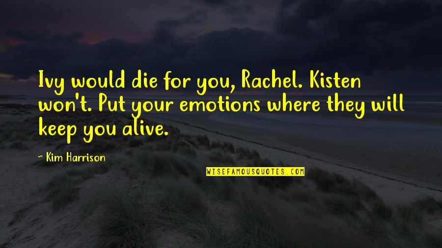 Ivy's Quotes By Kim Harrison: Ivy would die for you, Rachel. Kisten won't.