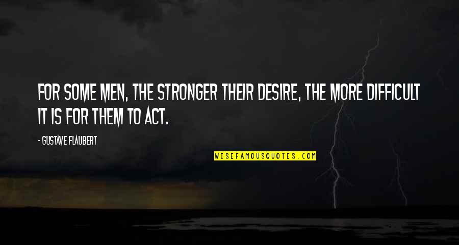 Ivystone Quotes By Gustave Flaubert: For some men, the stronger their desire, the