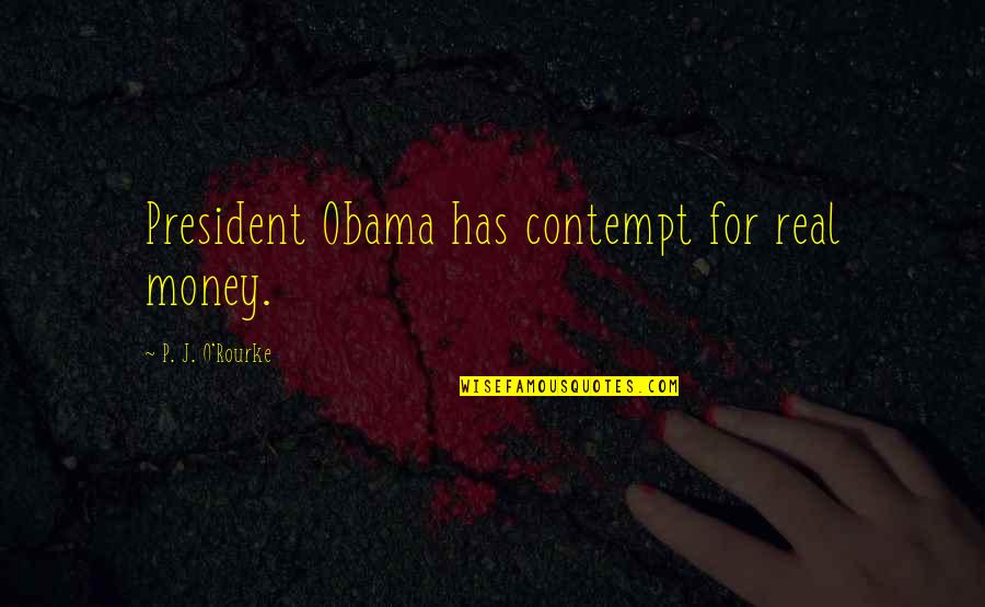 Iwabuchi Mana Quotes By P. J. O'Rourke: President Obama has contempt for real money. Iwabuchi Mana Quotes By P. J. O'Rourke: President Obama has contempt for real money.
