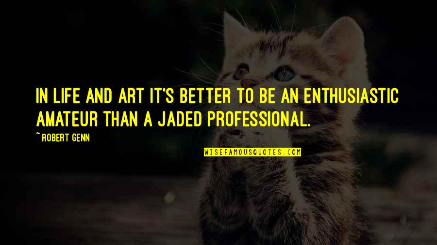 Iwabuchi Mana Quotes By Robert Genn: In life and art it's better to be