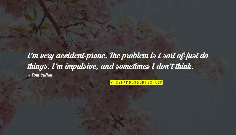 Iwahara Puzzle Quotes By Tom Cullen: I'm very accident-prone. The problem is I sort Iwahara Puzzle Quotes By Tom Cullen: I'm very accident-prone. The problem is I sort