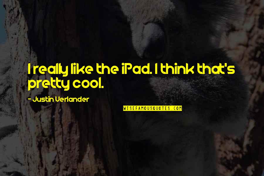 Iwakuma Baseball Quotes By Justin Verlander: I really like the iPad. I think that's